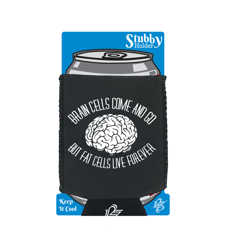 Brain Cells Come And Go But Fat Cells - Funny Stubby Holder With Base