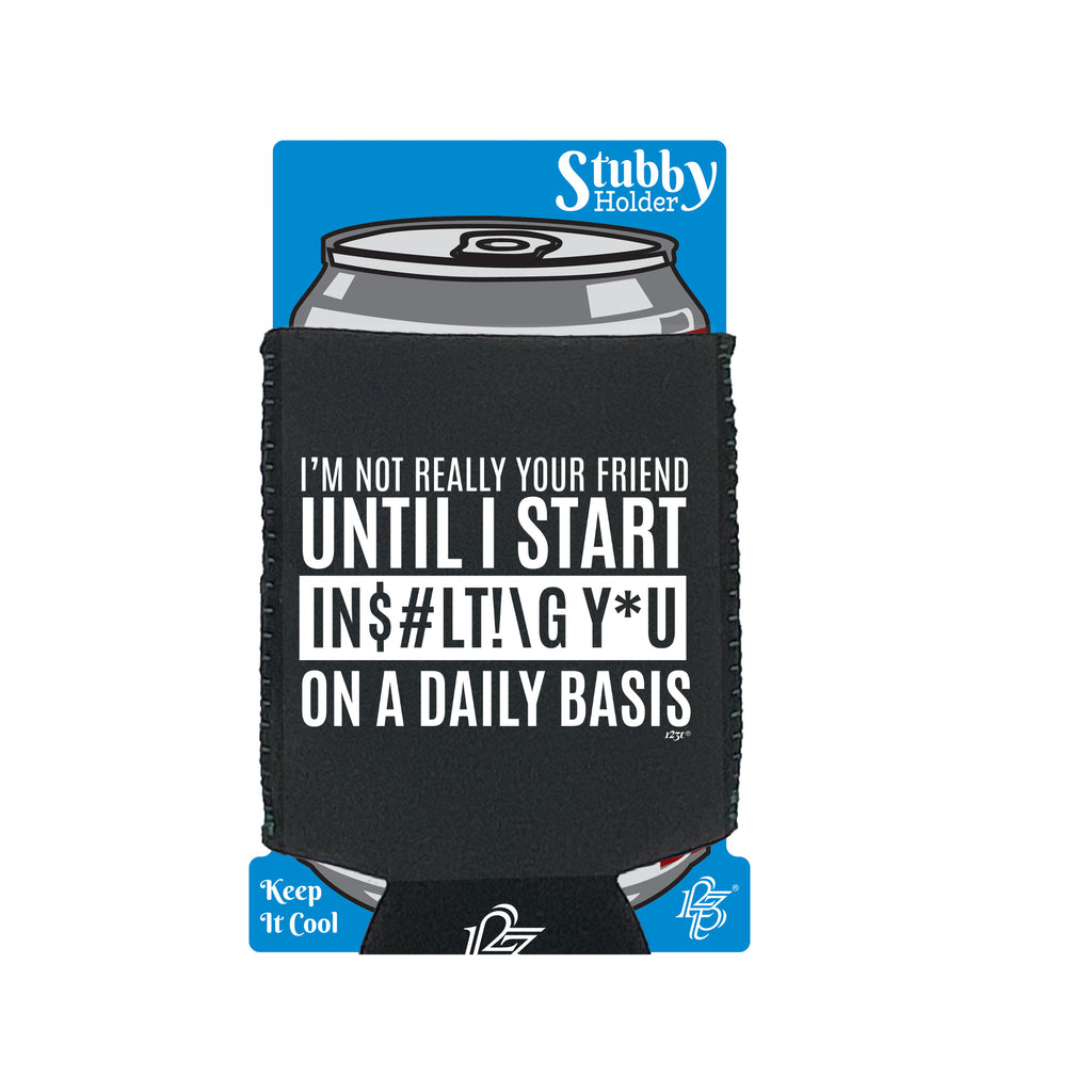 Im Not Really Your Friend Until Start Insulting - Funny Stubby Holder With Base
