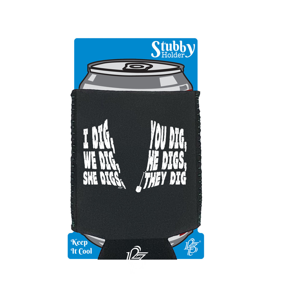 Dig You Dig We Dig He Digs - Funny Stubby Holder With Base