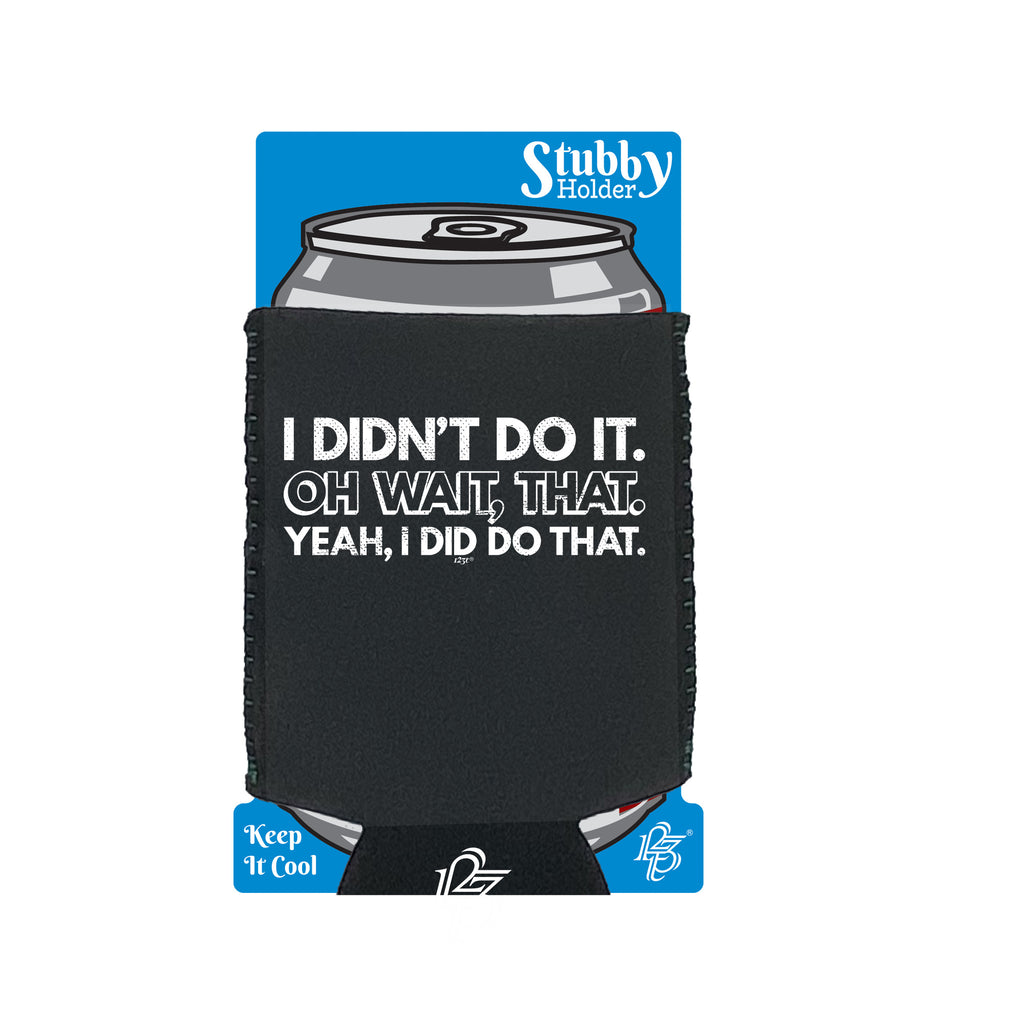 Didnt Do It Oh Wait That Yeah Did That - Funny Stubby Holder With Base