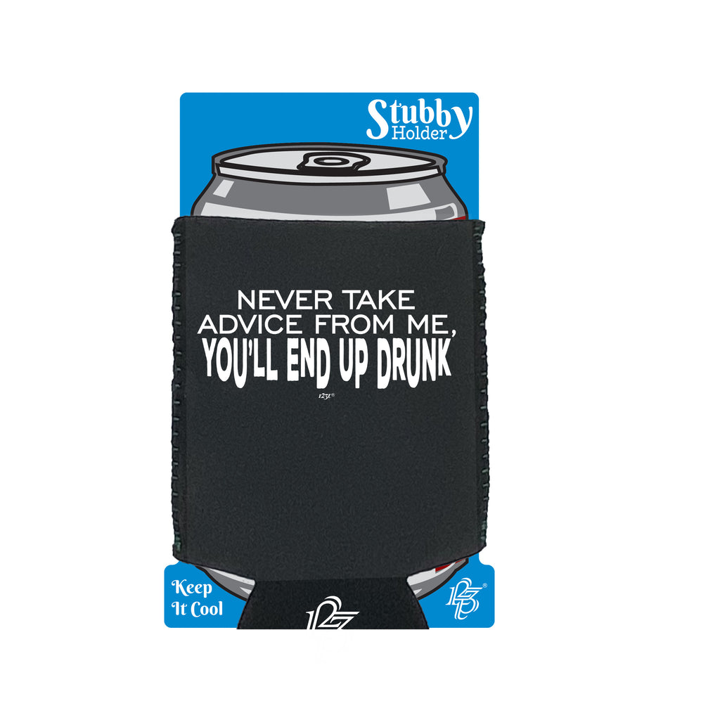 Never Take Advice From Me Youll End Up Drunk - Funny Stubby Holder With Base