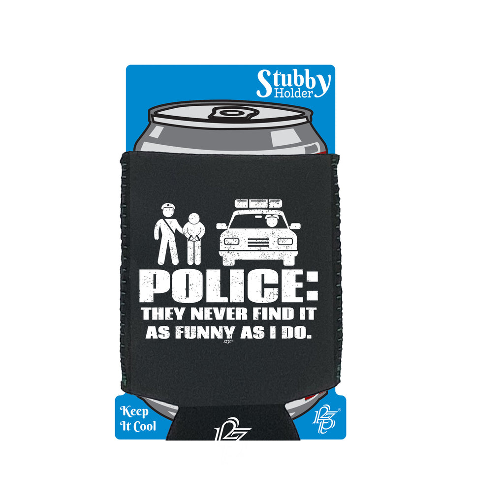 Police They Never Find It As Funny As Do - Funny Stubby Holder With Base