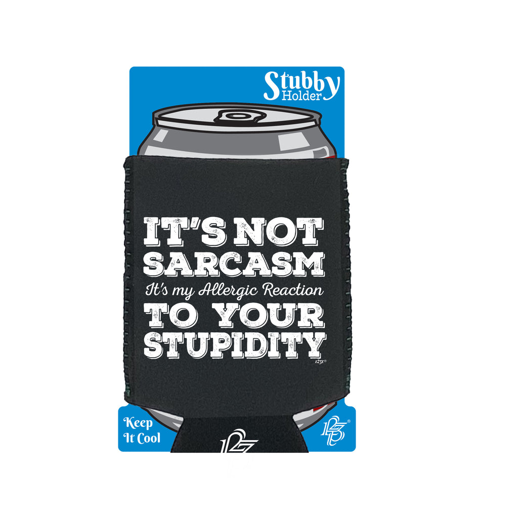 Its Not Sarcasm Its My Allergic - Funny Stubby Holder With Base