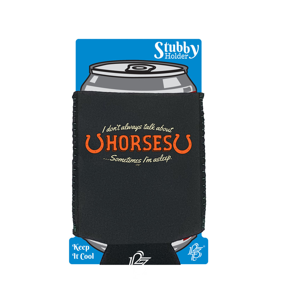 Dont Always Talk About Horses - Funny Stubby Holder With Base