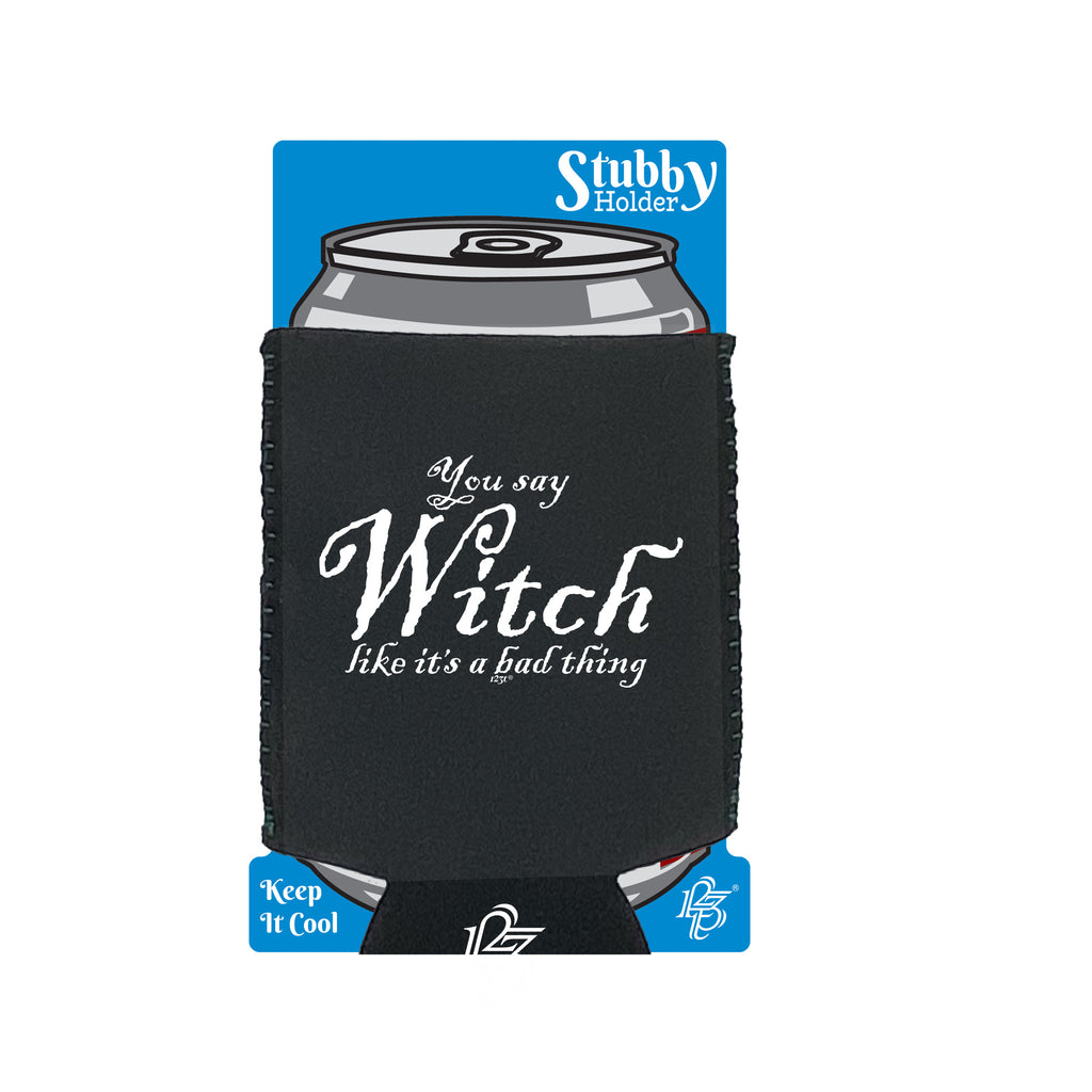 You Say Witch Like Its A Bad Thing Halloween - Funny Stubby Holder With Base