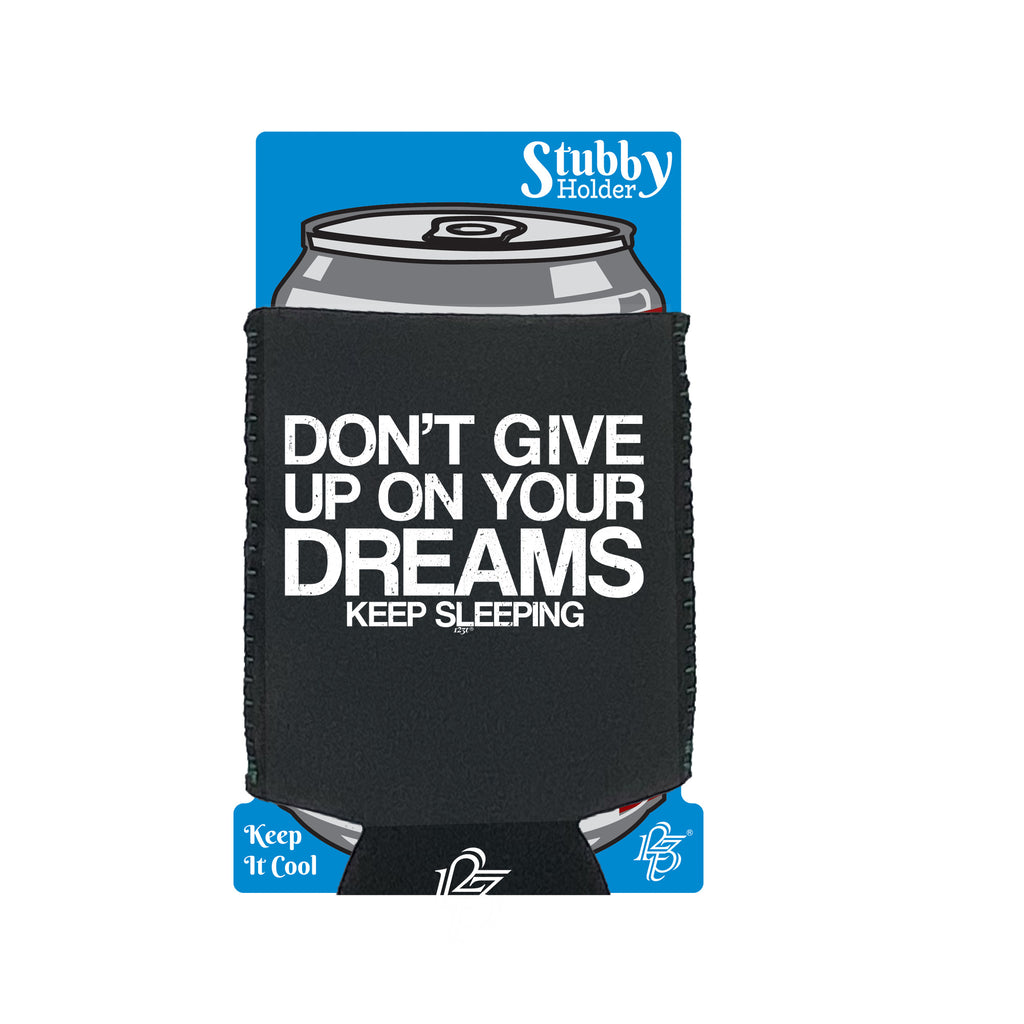 Dont Give Up On Your Dreams - Funny Stubby Holder With Base