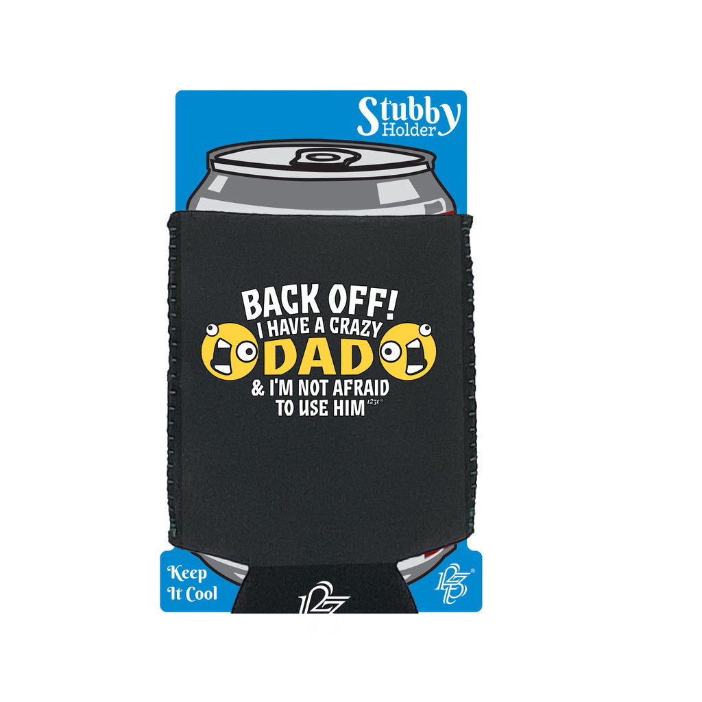 Back Off Have A Crazy Dad - Funny Stubby Holder With Base