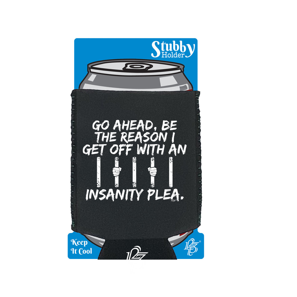 Go Ahead Be The Reason Get Off With An Insanity Plea - Funny Stubby Holder With Base