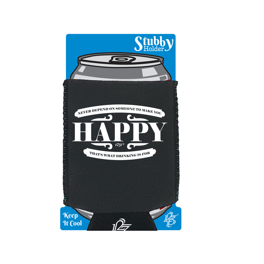 Never Depend On Someone To Make You Happy - Funny Stubby Holder With Base