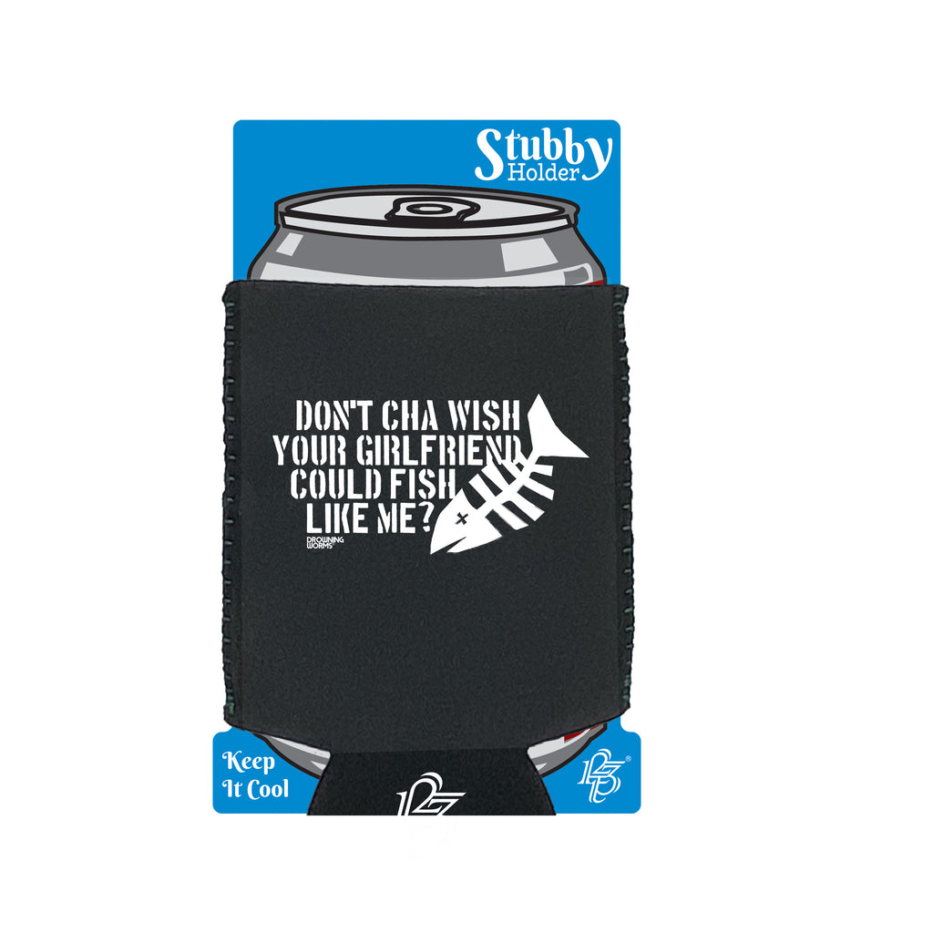 Dw Dont Cha Wish Your Girlfriend Could Fish - Funny Stubby Holder With Base
