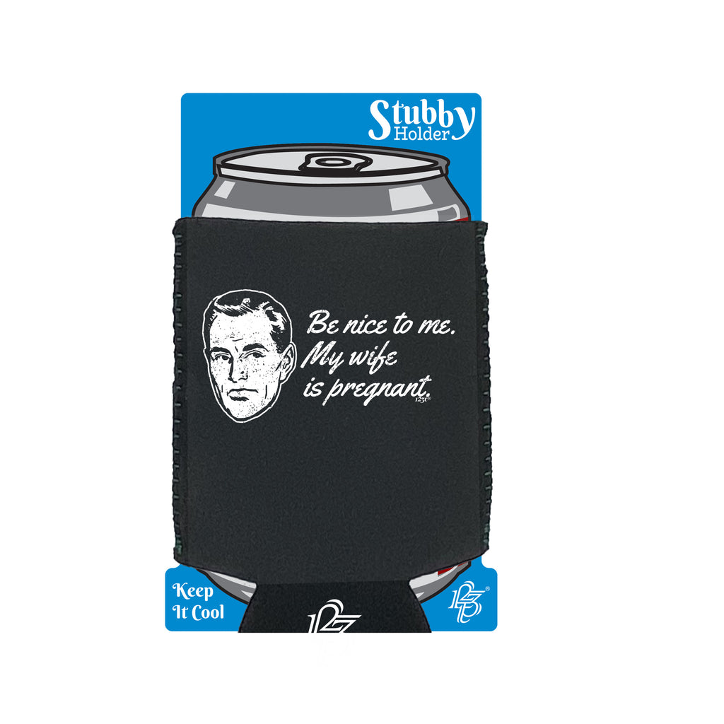 Be Nice To Me My Wife Is Pregnant - Funny Stubby Holder With Base