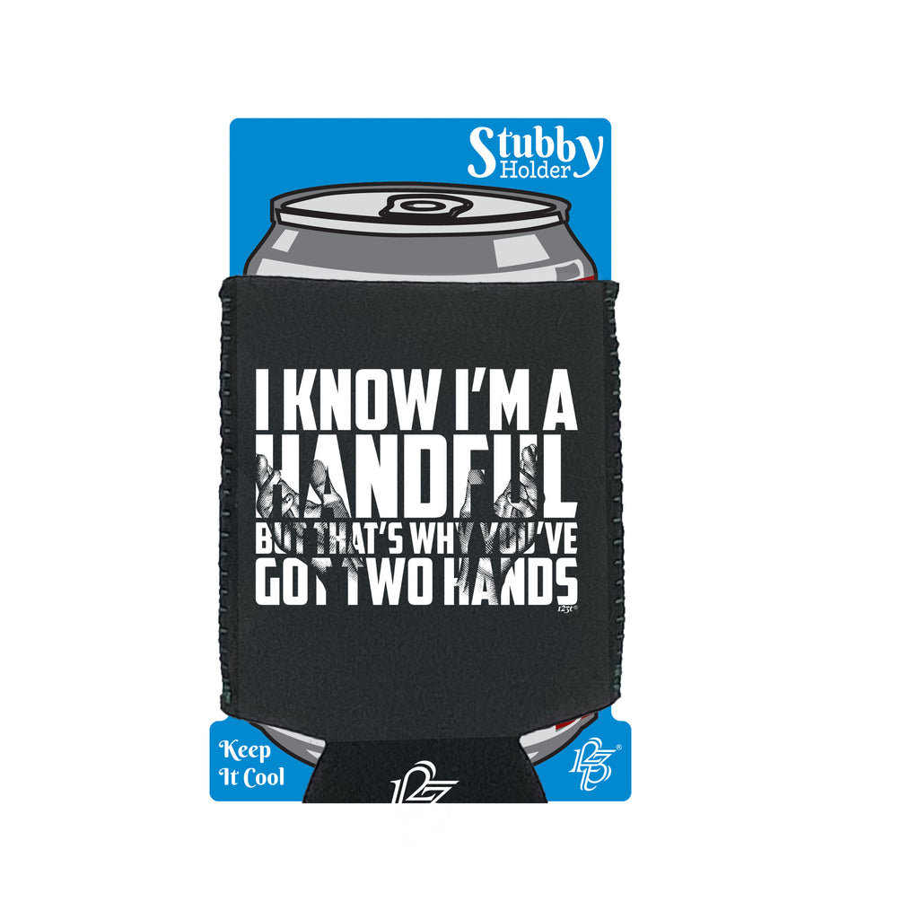Know Im A Handful But Thats Why Youve Got Two Hands - Funny Stubby Holder With Base