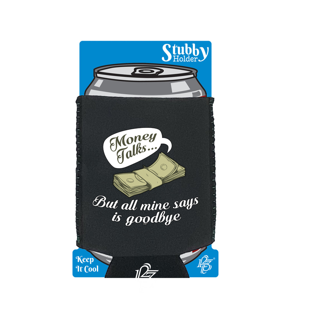 Money Talks But All Mine Says Is Goodbye - Funny Stubby Holder With Base