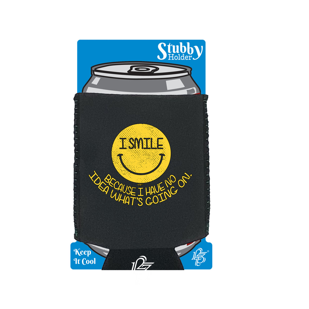 Smile Because Have No Idea - Funny Stubby Holder With Base
