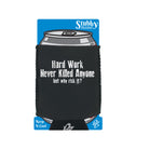 Hard Work Never Killed Anyone - Funny Stubby Holder With Base