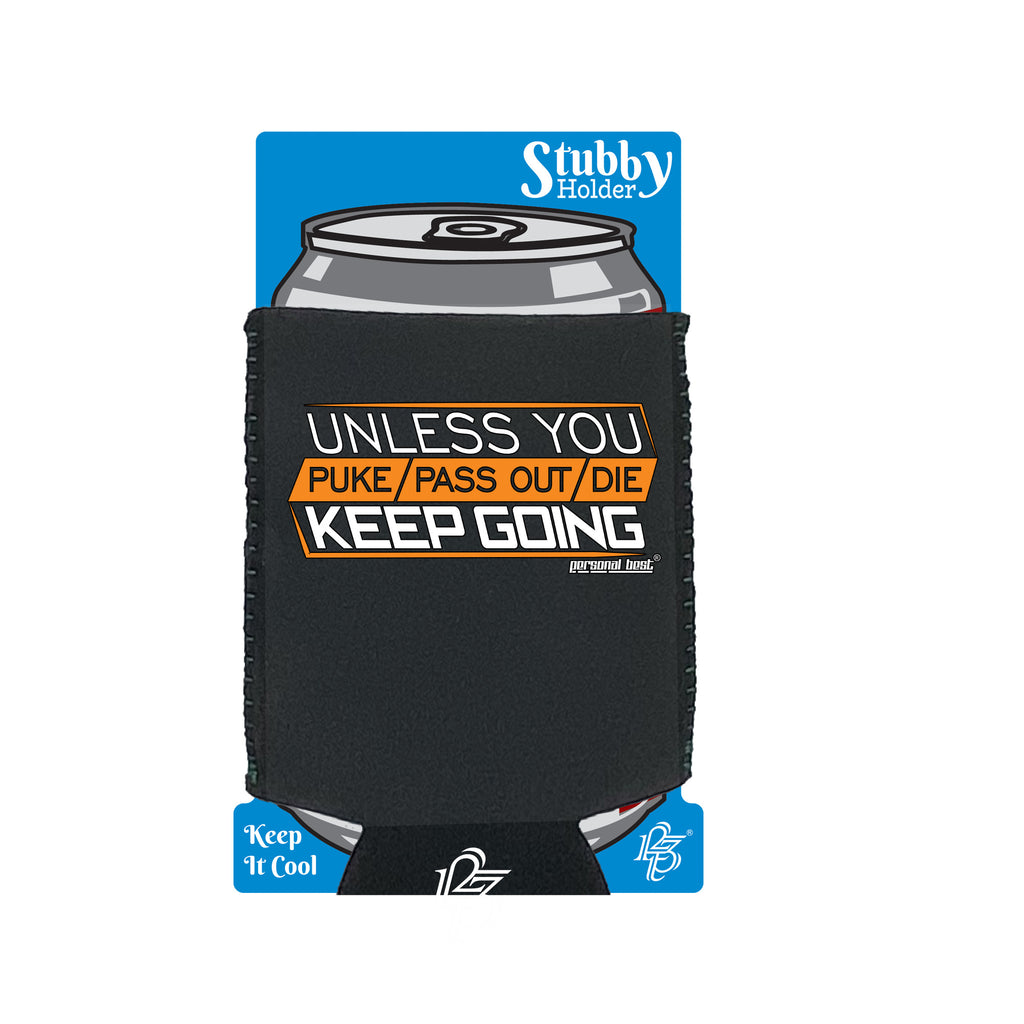 Pb Unless You Puke Pass Out Die Keep Going - Funny Stubby Holder With Base