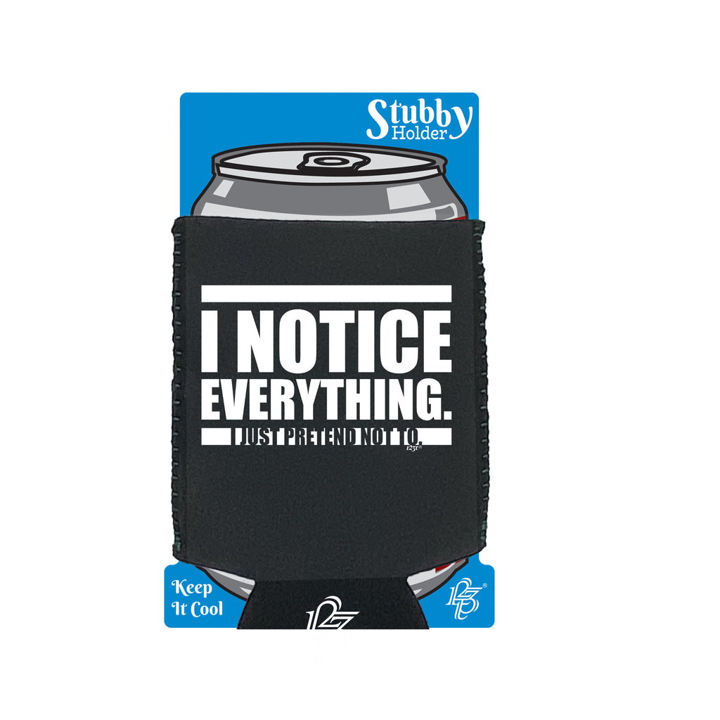 Notice Everything Just Pretend Not To - Funny Stubby Holder With Base
