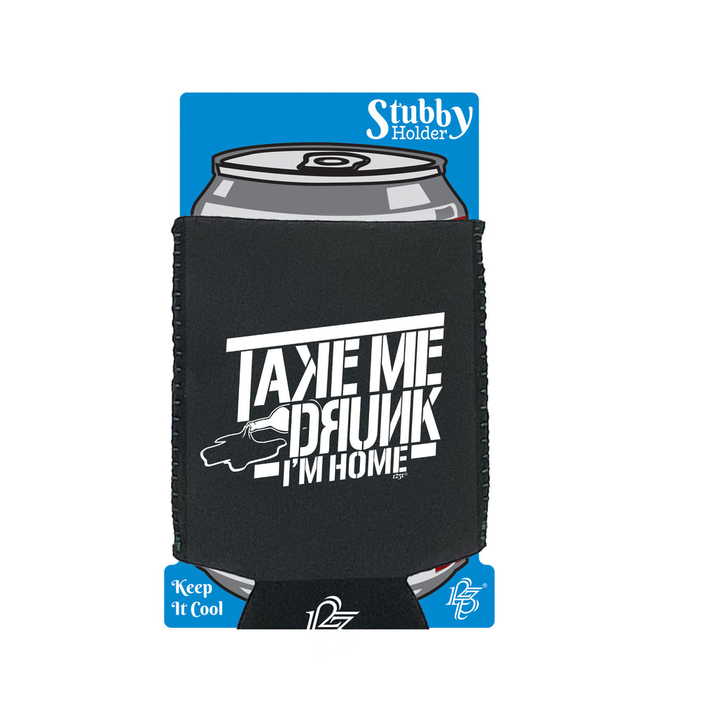 Take Me Drunk Im Home - Funny Stubby Holder With Base