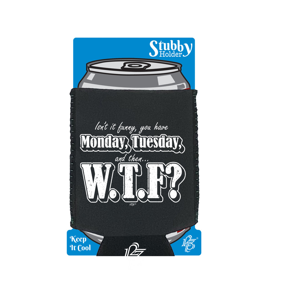 Isnt It Funny You Have Monday Tuesday - Funny Stubby Holder With Base