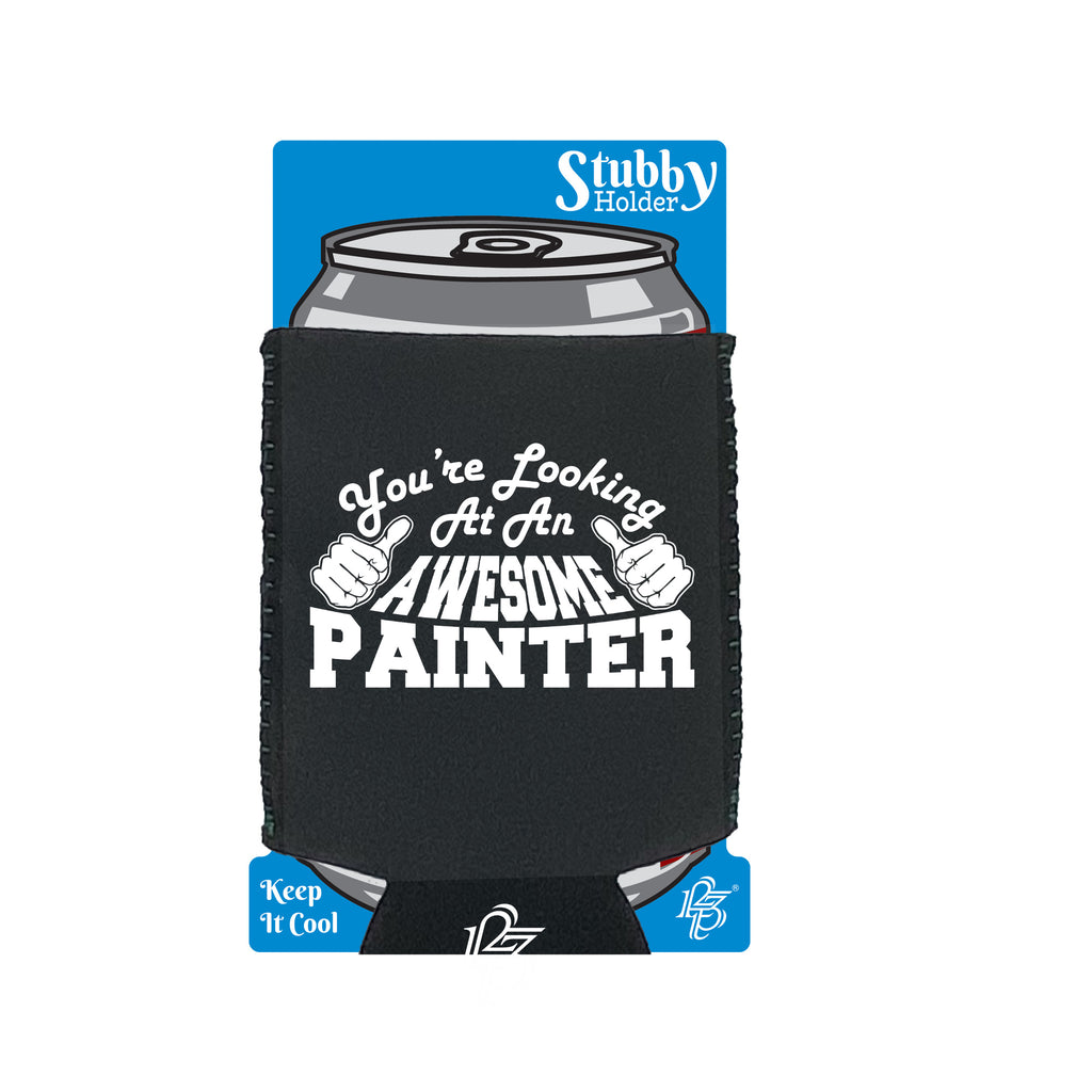 Youre Looking At An Awesome Painter - Funny Stubby Holder With Base