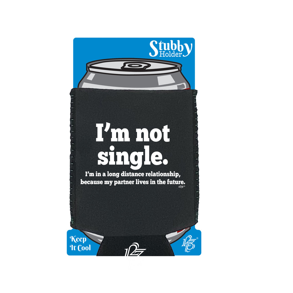 Im Not Single Long Distance Relationship - Funny Stubby Holder With Base