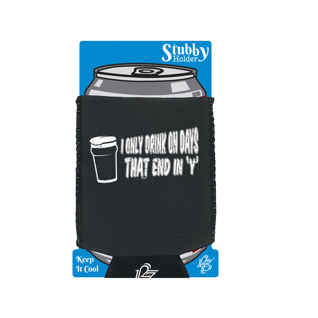 Only Drink On Days That End In Y - Funny Stubby Holder With Base