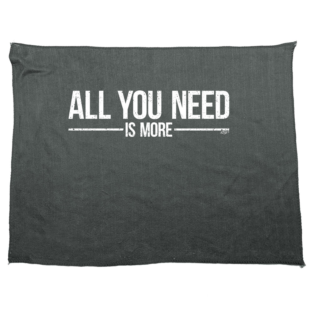 All You Need Is More - Funny Novelty Gym Sports Microfiber Towel
