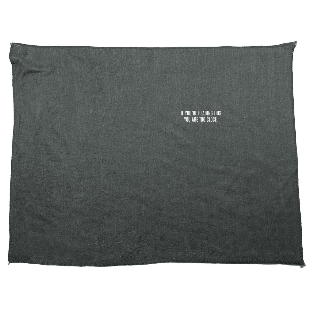 If Youre Reading This You Are Too Close - Funny Novelty Gym Sports Microfiber Towel