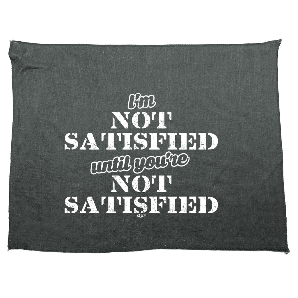 Im Not Satisfied Until Youre - Funny Novelty Gym Sports Microfiber Towel