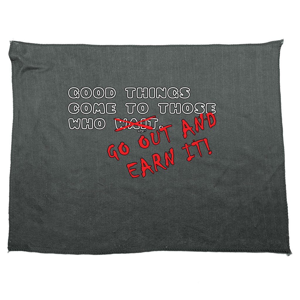 Good Thing Come To Those Who Go Out And Earn It - Funny Novelty Gym Sports Microfiber Towel