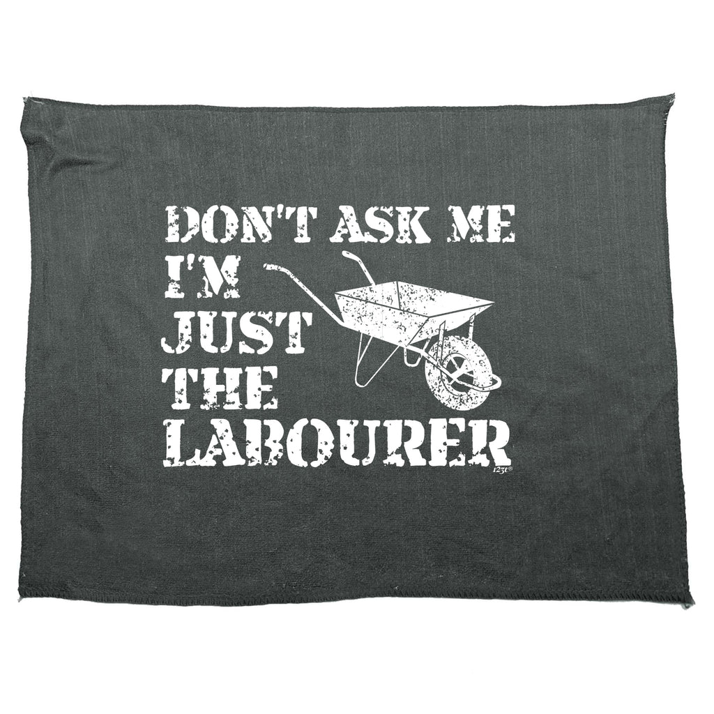Dont Ask Me Just The Labourer - Funny Novelty Gym Sports Microfiber Towel