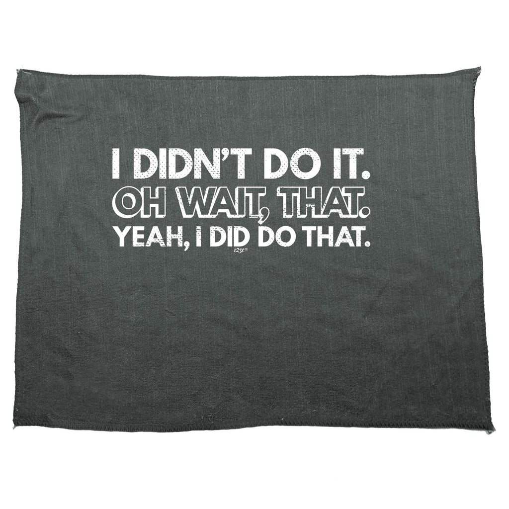 Didnt Do It Oh Wait That Yeah Did That - Funny Novelty Gym Sports Microfiber Towel