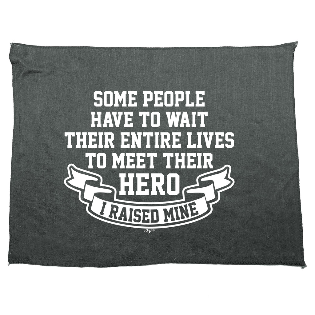 Some People Have To Wait Their Entire Lives To Meet Their Hero Raised Mine - Funny Novelty Gym Sports Microfiber Towel