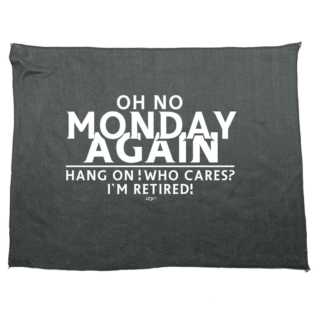 Oh No Monday Again Hang On Who Cares Im Retired - Funny Novelty Gym Sports Microfiber Towel