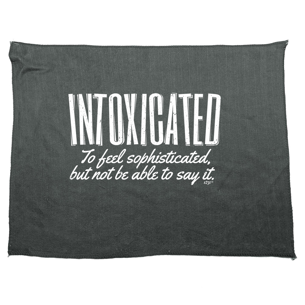 Intoxicated To Feel Sophisticated - Funny Novelty Gym Sports Microfiber Towel