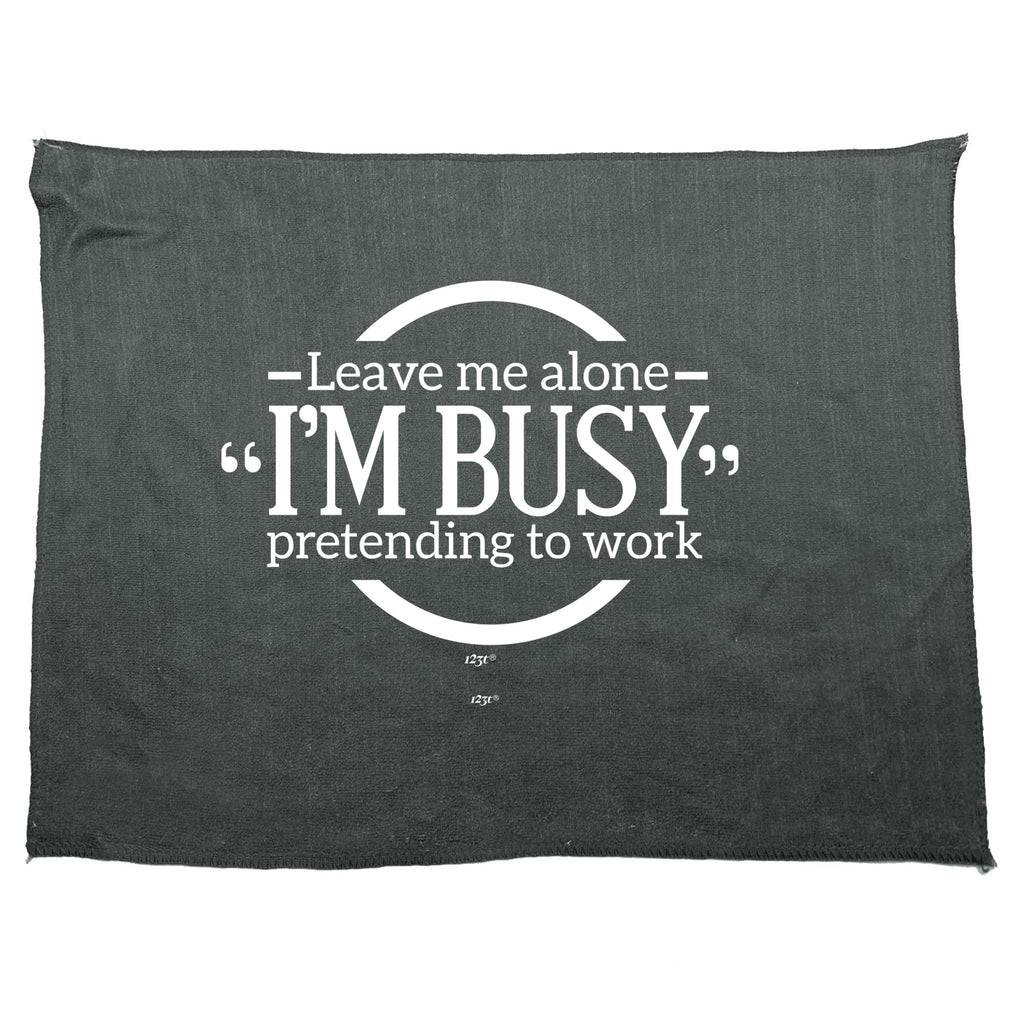 Leave Me Alone Im Bust Pretending To Work - Funny Novelty Gym Sports Microfiber Towel