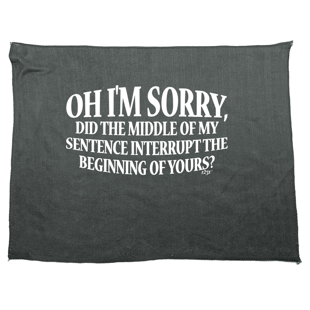 Oh Im Sorry Did The Middle Of My Sentence - Funny Novelty Gym Sports Microfiber Towel