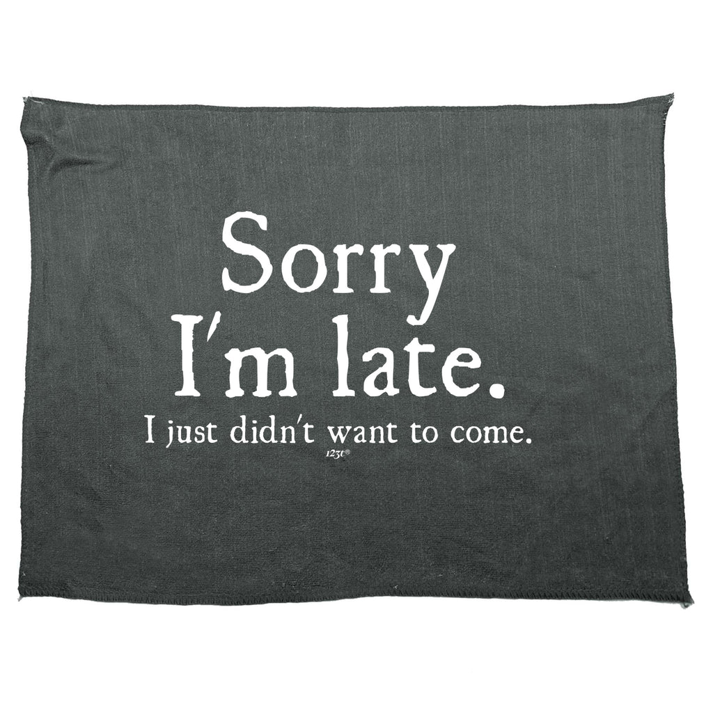 Sorry Im Late Just Didnt Want To Come - Funny Novelty Gym Sports Microfiber Towel