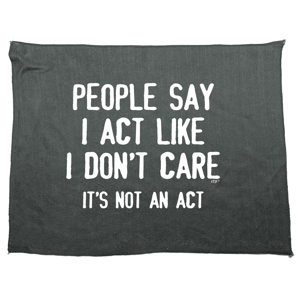 People Say Act Like Dont Care Its Not An Act - Funny Novelty Gym Sports Microfiber Towel