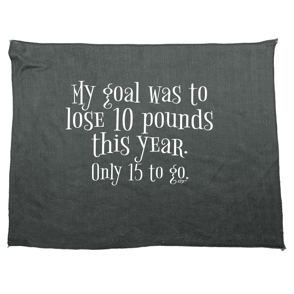 My Goal Was To Lose 10 Pounds This Year Only 15 To Go - Funny Novelty Gym Sports Microfiber Towel