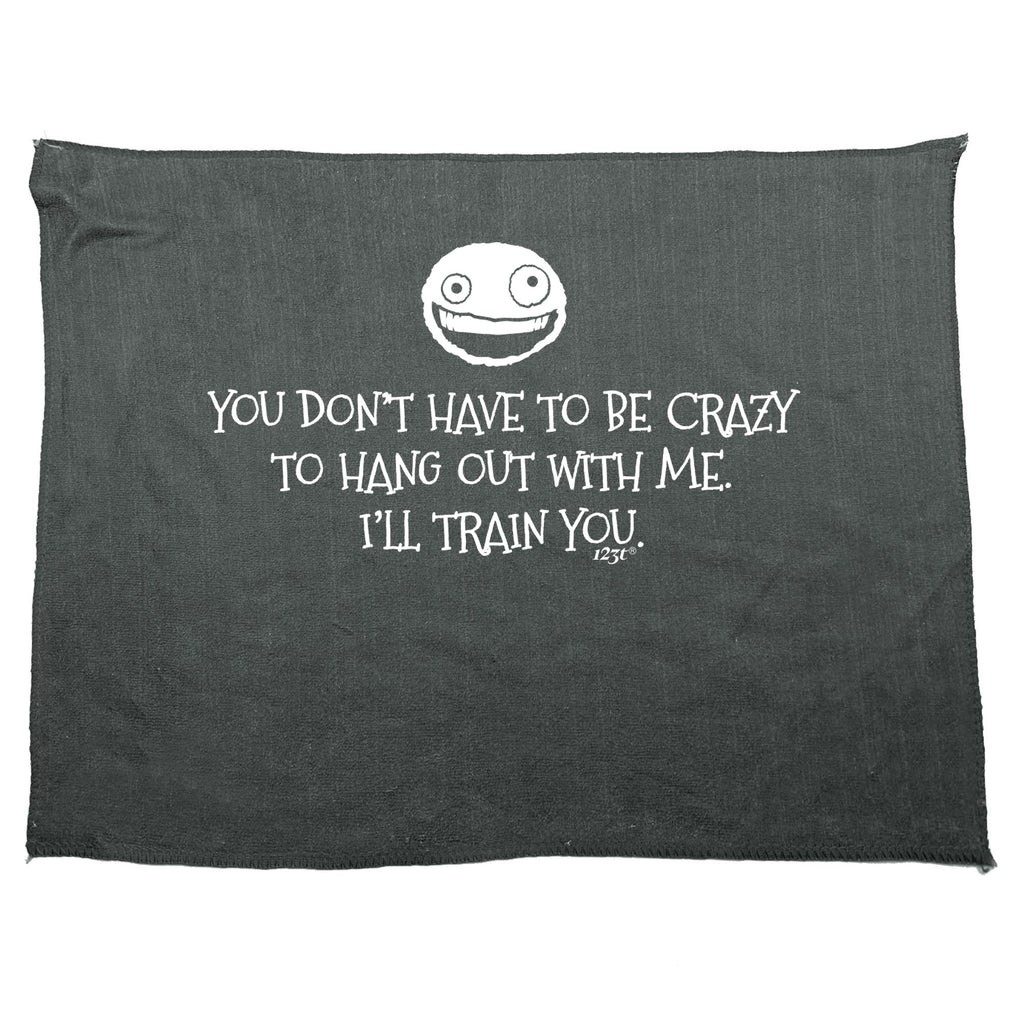 You Dont Have To Be Crazy To Hang Out With Me - Funny Novelty Gym Sports Microfiber Towel