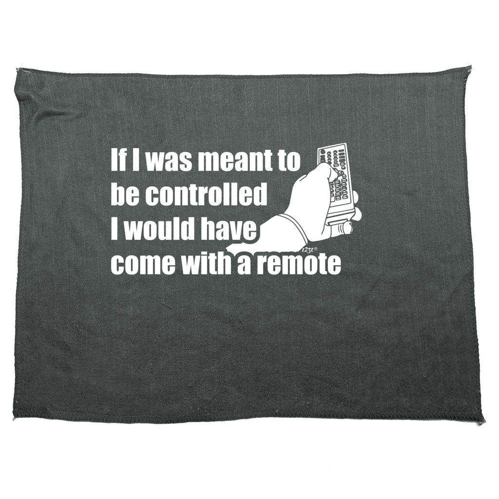If Was Meant To Be Controlled Come With A Remote - Funny Novelty Gym Sports Microfiber Towel