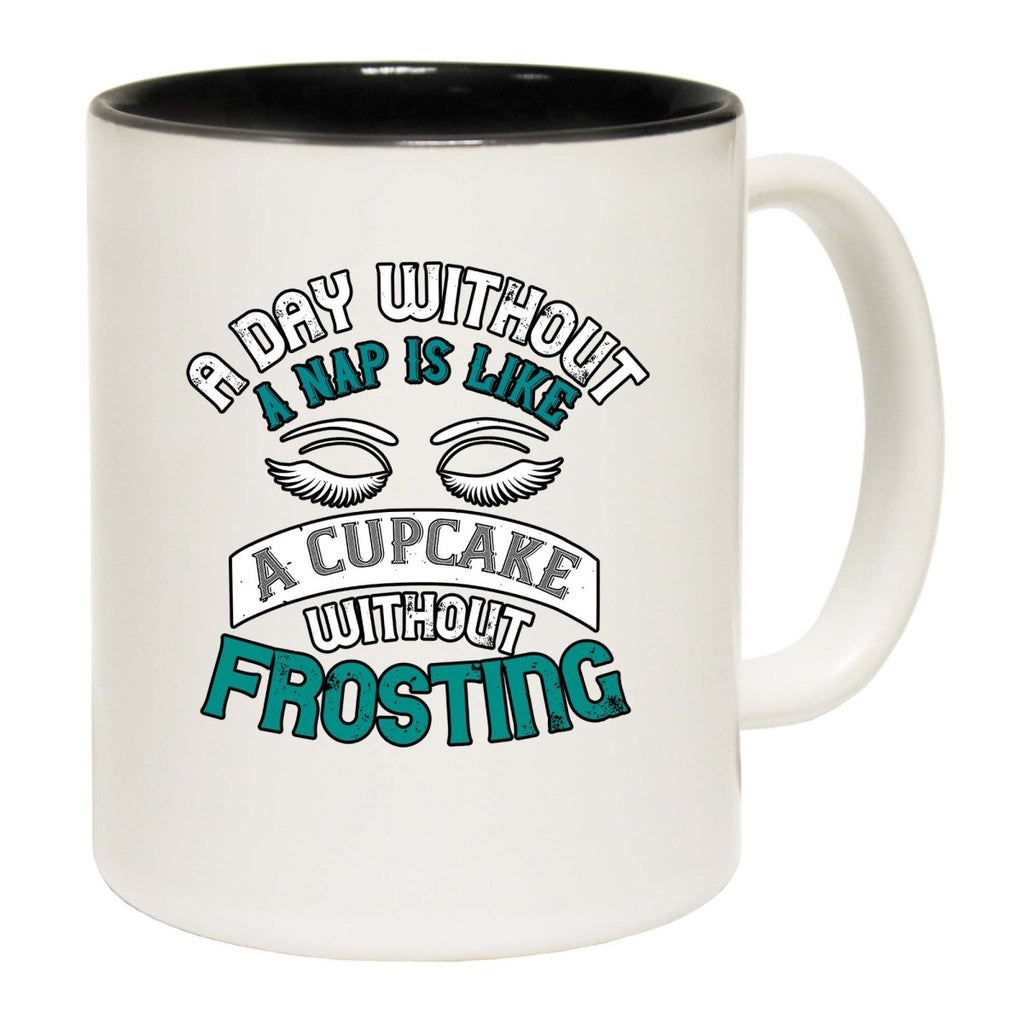 A Day Without A Nap Is Like A Cupcake Without Frosting Mug Cup - 123t Australia | Funny T-Shirts Mugs Novelty Gifts