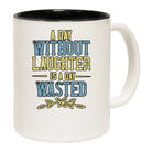 A Day Without Laughter Is A Day Wasted Mug Cup - 123t Australia | Funny T-Shirts Mugs Novelty Gifts