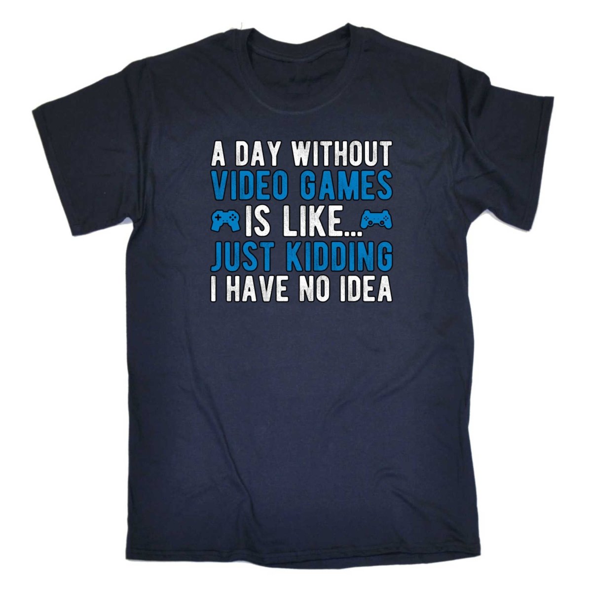 A Day Without Video Games Is Like Just Kidding Gamer - Mens Funny T-Shirt Tshirts - 123t Australia | Funny T-Shirts Mugs Novelty Gifts