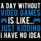 A Day Without Video Games Is Like Just Kidding Gamer - Mens Funny T-Shirt Tshirts - 123t Australia | Funny T-Shirts Mugs Novelty Gifts