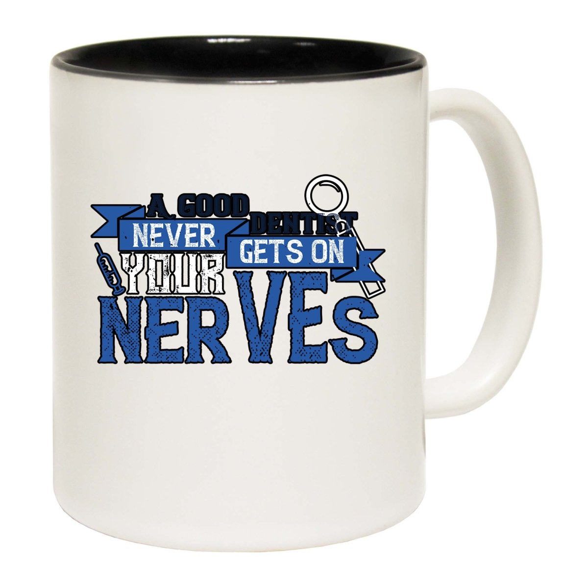A Good Dentist Never Gets On Your Nerves Mug Cup - 123t Australia | Funny T-Shirts Mugs Novelty Gifts