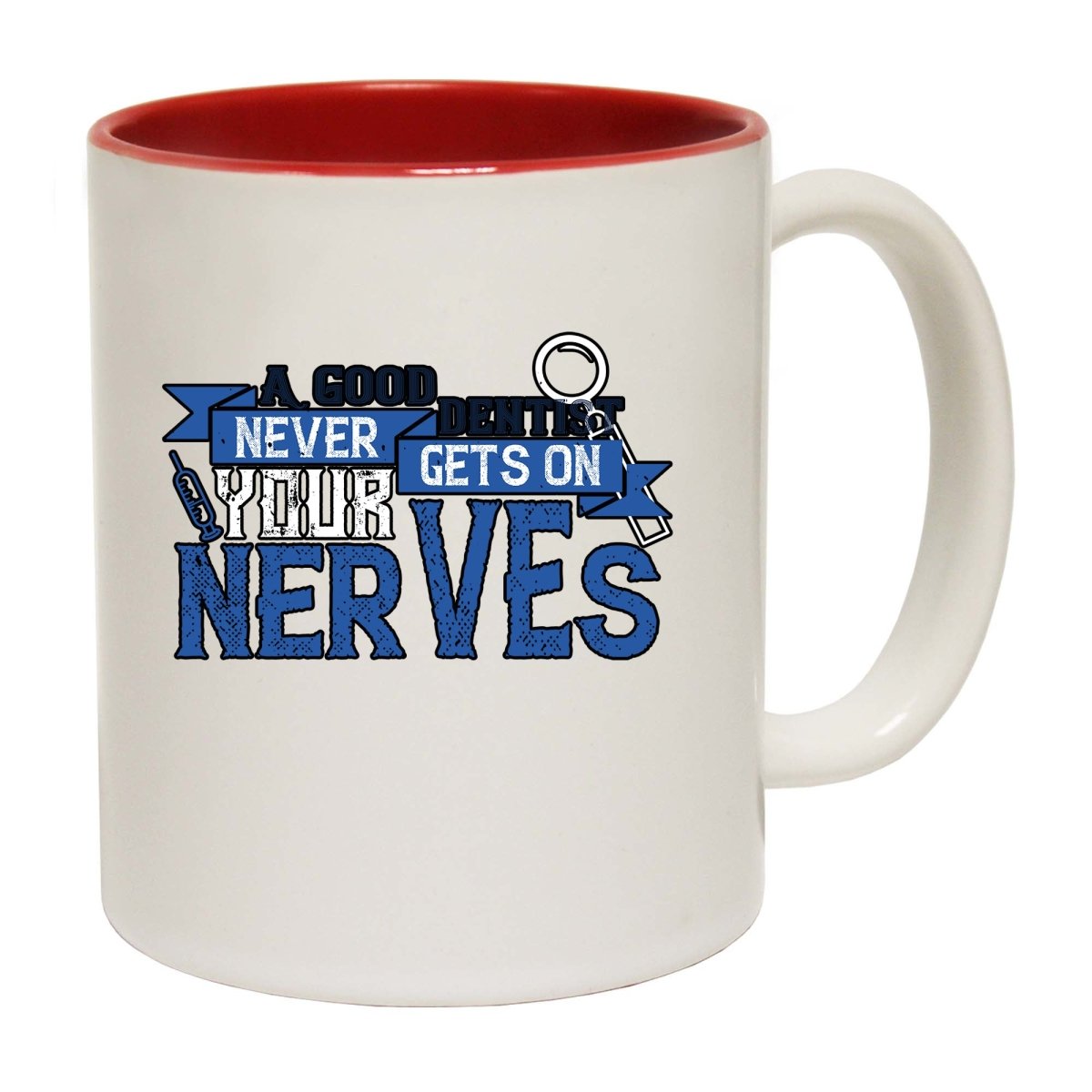 A Good Dentist Never Gets On Your Nerves Mug Cup - 123t Australia | Funny T-Shirts Mugs Novelty Gifts