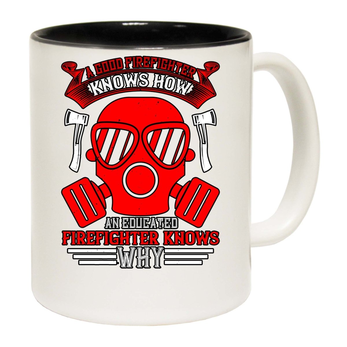 A Good Firefighter Knows How An Educated Firefighter Knows Why Mug Cup - 123t Australia | Funny T-Shirts Mugs Novelty Gifts