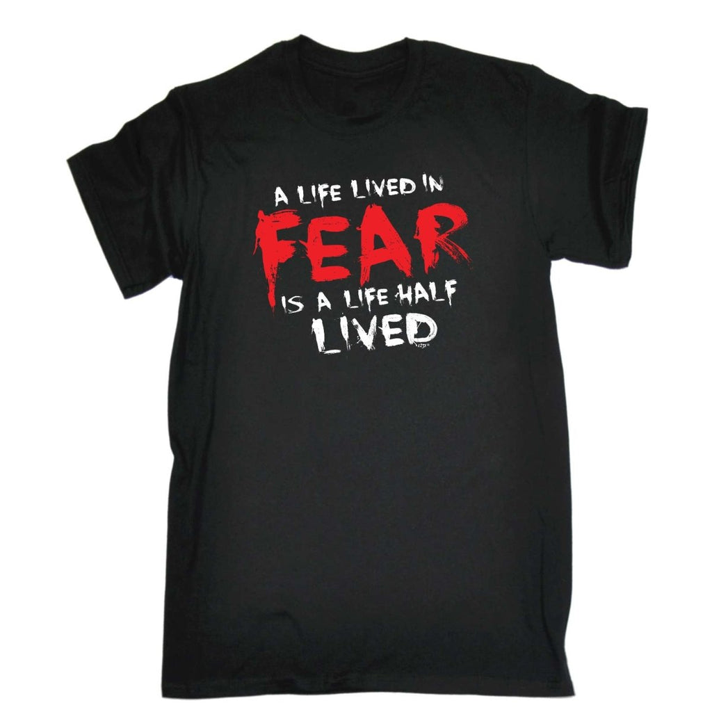 A Life Lived In Fear Is A Life Half Lived - Mens Funny Novelty T-Shirt Tshirts BLACK T Shirt - 123t Australia | Funny T-Shirts Mugs Novelty Gifts